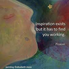 Inspiration Exists But It Has To Find You Working Picasso Inspiration Exists But It Has To Find You Working Picasso With Images Picture Quotes Images And Words Wonderful Words