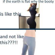 If The Earth Is Flat Why The Booty Is Like This And Not Like This Pewdiepiesubmissions