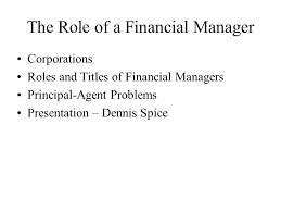 There are numerous creative job titles for every department and position. The Role Of A Financial Manager Corporations Roles And Titles Of Financial Managers Principal Agent Problems Presentation Dennis Spice Ppt Download