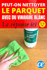 De plus, il vous facilitera grandement la tâche au niveau de. Peut On Nettoyer Un Parquet En Bois Avec Du Vinaigre Blanc Nettoyer Parquet Parquet Nettoyant