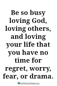 Be So Busy Loving God Loving Others And Loving Your Life Heartfelt Quotes Wise Words Quotes