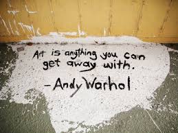 Andy Warhol Art Is What You Can Get Away With Art Is Anything You Can Get Away With Andy Warhol One Of My Favorite Quotes Words Favorite Quotes Quotes