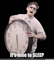 Meme It S Time To Sleep All Templates Meme Arsenal Com