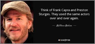 Iwise has the most comprehensive repository of frank capra quotes online. Matthew Modine Quote Think Of Frank Capra And Preston Sturges They Used The