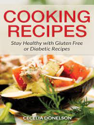 Click each category page to see what's. Read Cooking Recipes Stay Healthy With Gluten Free Or Diabetic Recipes Online By Cecelia Donelson Books