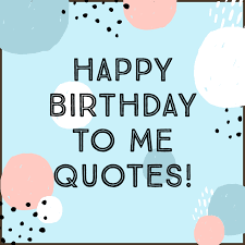 125 Happy Birthday To Me Quotes (The Icing on the Cake)