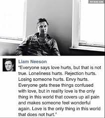 We've put together this collection of the best liam neeson quotes. Liam Neeson Love Quote To Save A Life