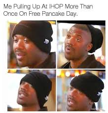 39 pancake day puns ranked in order of popularity and relevancy. Dopl3r Com Memes Me Pulling Up At Ihop More Than Once On Free Pancake Day