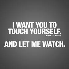 I want you to touch yourself. And let me watch | Sexy quotes for couples
