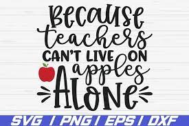 Download Because Teachers Can T Live On Apples Alone Svg Cricut 791832 Cut Files Design Bundles