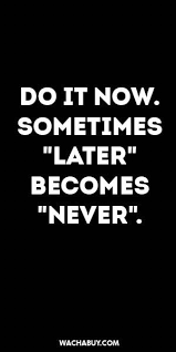 Inspiration Quote Do It Now Sometimes Later Becomes Never Words Quotes Life Quotes Motivational Quotes