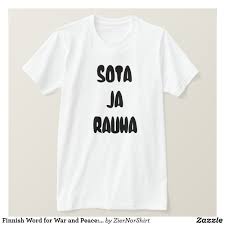Finnish Word For War And Peace Sota Ja Rauh T Shirt Zazzle Co Uk Finnish Words T Shirt Shirts