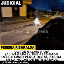 PEREIRA ⚠️🚨, #JUDICIAL, ‘JORGE GALVIS RIOS’ , (ALIAS GAFAS), FUE 4SESIN4D0  , EN EL BARRIO PERLA DEL SUR-CUBA, , EN LA NOCHE DE ESTE SÁBADO. #NOTICIAS  , Los hechos se registraron pasadas las 10:00 Pm ...