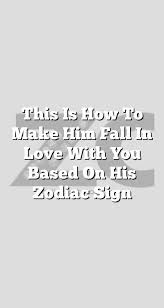 Cancer in love & relationships. This Is How To Make Him Fall In Love With You Based On His Zodiac Sign Aries Cancer Libra Taurus Leo Scorpio Aquari Zodiac Zodiac Signs Zodiac Love