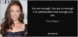 There is a mistake in the text of this quote. Sierra Boggess Quote You Are Enough You Are So Enough It Is Unbelievable