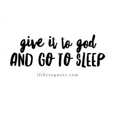 Explore 1000 go quotes by authors including martin luther, joseph campbell, and dale carnegie at brainyquote. Click The Pin To Get More Give It To God And Go To Sleep Spiritual Quotes Good Night Quotes Quotes To Live By