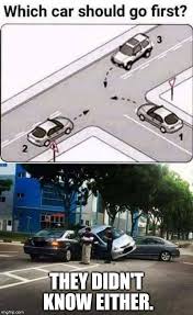 See more ideas about funny quotes, quotes, quotes about exes. Which Car Should Go First They Didn T Know Either Image Tagged In Bad Drivers Funny Question Lmao Driving Lesson Car Jokes Driving Memes Driving Humor