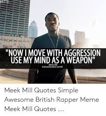 Enter the details below to share quote with others 4713 Now I Move With Aggression Meek Mill Kushandwizdomtumblr Meek Mill Quotes Simple Awesome British Rapper Meme Meek Mill Quotes Meek Mill Meme On Me Me