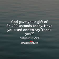 To find , 1 second = ? God Gave You A Gift Of 86 400 Seconds Today Have You Used One To Say Thank You Idlehearts