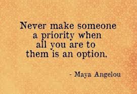 So True Never Make Someone A Priority When All You Are To Them Is An Option Maya Angelou Quote Maya Angelou Quotes Words Picture Quotes