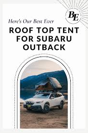 Tent for a subaru outback. Subaru Outback Roof Top Tent Bestever Guide
