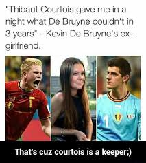 But the manchester city player has a dark side. Thibaut Courtois Gave Me In A Night What De Bruyne Couldn T In 8 Years Kevin De Bruyne S Ex Girlfriend That S Cuz Courtois Is A Keeper That S Cuz Courtois Is A
