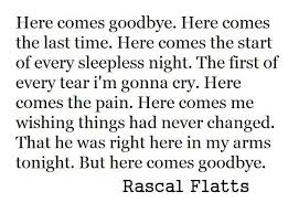 Here Comes Goodbye Rascal Flatts Lyrics Country Music Lyrics Country Music Quotes