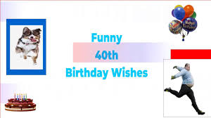 Life begins on your 40th birthday. Funny 40th Birthday Wishes Collection Youtube