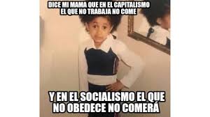 Meme Creator Funny Dice Mi Mama Que En El Capitalismo El Que No Trabaja No Come Y En El Socialismo Meme Generator At Memecreator Org