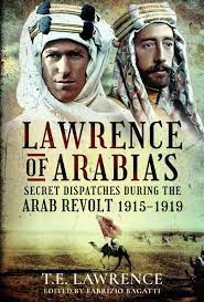 Lawrence was a british officer assigned to branch intelligence in cairo. Pen And Sword Books Lawrence Of Arabia S Secret Dispatches During The Arab Revolt 1915 1919 Hardback
