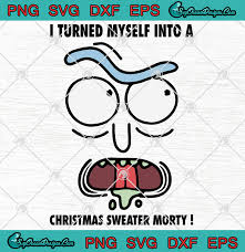 I Turned Myself Into A Christmas Sweater Morty Christmas Svg Png Eps Dxf Rick And Morty Christmas Svg Png Designs Digital Download