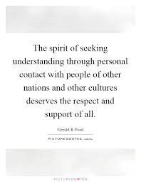 The Spirit Of Seeking Understanding Through Personal Contact Picture Quotes