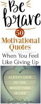 2 chronicles 15:7, niv but as for you, be strong and do not give up, for your work will be rewarded. 50 Motivational Quotes For When You Feel Like Giving Up Sweet Nature S Beauty