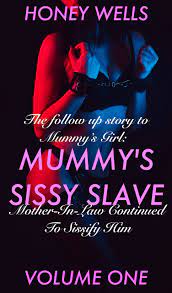Mummy's Sissy Slave, Volume One: Mother-in-law continued to sissify him by  Honey Wells | Goodreads