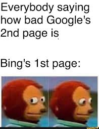 Everybody Saying How Bad Google S 2nd Page Is Bing S 1st Page Ifunny Funny Relatable Memes Funny Memes Stupid Funny Memes