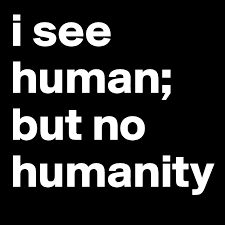 Best humanity quotes selected by thousands of our users! I See Human But No Humanity Post By Klara Jnsn On Boldomatic