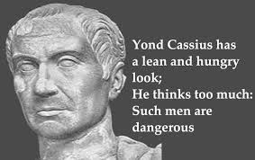 Julius Caesar Cassius Appears A Little Underfed These Days His Lean And Hungry Look Unsettles Julius Caesar Julius Caesar Caesar Quotes Shakespeare Plays