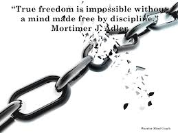 True Freedom Is Impossible Without A Mind Made Free By Discipline Mortimer J Adler Mental Strength Mindfulness Self Discipline