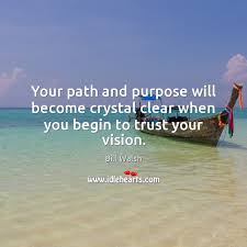Your Path And Purpose Will Become Crystal Clear When You Begin To Trust Your Vision Idlehearts