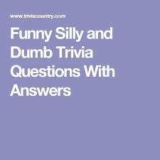 Best of all, everyone gets to learn a thing or two! Funny Silly And Dumb Trivia Questions With Answers Trivia Questions Trivia Questions And Answers Silly Questions
