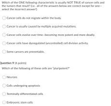 Explanations about what cancer is, how cancer cells differ from normal cells, and genetic changes that cause cancer to grow and spread. Which Of The One Following Characteristic Is Usually Chegg Com