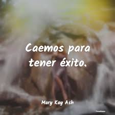Frases de la exitosa mary kay ash Frases De Mary Kay Ash Caemos Para Tener Exito