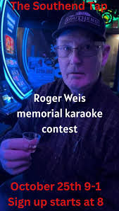 Join us for the 1st annual Southend Tap Roger Weis memorial karaoke  contest!! October 25th 9-1!