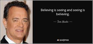 Those who are able to see beyond the shadows and lies of their culture will never be understood, let. Tom Hanks Quote Believing Is Seeing And Seeing Is Believing