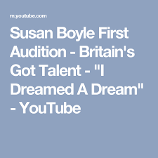Susan Boyle I Dreamed A Dream Britain S Got Talent Susan Boyle First Audition Britain S Got Talent I Dreamed A Dream Youtube Britain Got Talent Youtube Audition