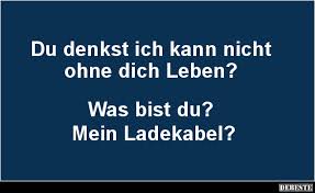 Du Denkst Ich Kann Nicht Ohne Dich Leben Lustige Bilder Sprüche