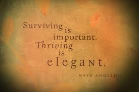 Surviving Is Important Thriving Is Elegant Maya Angelou Giving Quotes Inspirational Quotes Maya Angelou Quotes