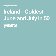 Ireland Coldest June And July In 50 Years And July Irish Cooking 50 Years