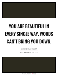 You Are Beautiful In Every Single Way Words Can T Bring You Down Picture Quotes