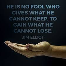 He Is No Fool Who Gives What He Cannot Keep To Gain What He Cannot Lose Jim Elliot The Fool Jim Elliot Inspirational Quotes